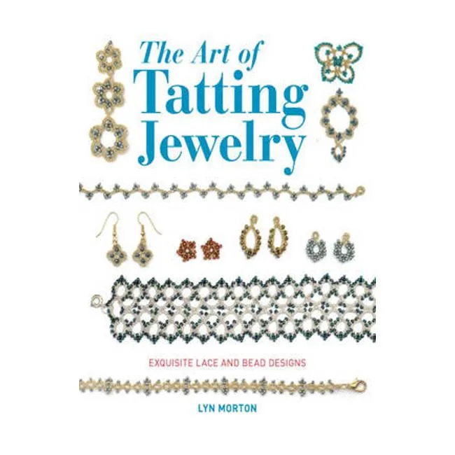 The Art of Tatting Jewelry: Exquisite Lace and Bead Designs for All Occasions - Lyn Morton